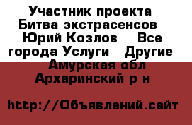 Участник проекта “Битва экстрасенсов“- Юрий Козлов. - Все города Услуги » Другие   . Амурская обл.,Архаринский р-н